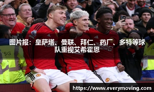 图片报：皇萨塔、曼联、拜仁、药厂、多特等球队重视艾希霍恩